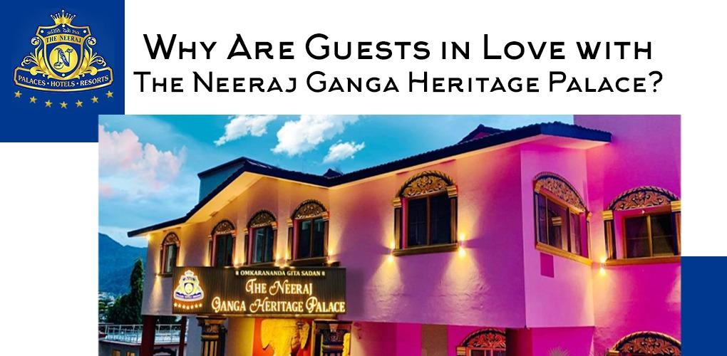 WHY ARE GUESTS IN LOVE WITH THE NEERAJ GANGA HERITAGE PALACE?
