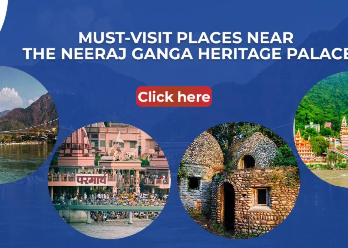 MUST-VISIT PLACES NEAR THE NEERAJ GANGA HERITAGE PALACE