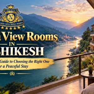 Ganga View Rooms in Rishikesh: The Complete Guide to Choosing the Right One for a Peaceful Stay