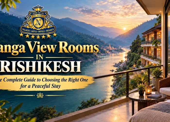 Ganga View Rooms in Rishikesh: The Complete Guide to Choosing the Right One for a Peaceful Stay