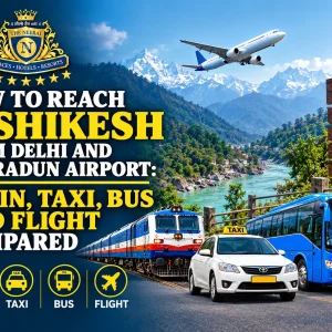 How to Reach Rishikesh from Delhi and Dehradun Airport: Train, Taxi, Bus and Flight Compared