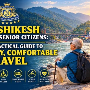Rishikesh for Senior Citizens: A Practical Guide to Easy, Comfortable Travel